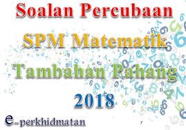 Matematik tambahan spm 2014 (kertas 1 +2). Soalan Percubaan Spm Matematik Tambahan Pahang 2018 E Perkhidmatan