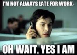 Always Late Workplace Memes Co Worker Memes Work Memes