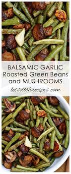 Balsamic Garlic Roasted Green Beans And Mushrooms Recipe Roasted Green Beans Bean Recipes Mushroom Recipes