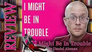 Is that a dead hook-up in your bed? Reviewing "I Might be in Trouble" by Daniel  Aleman