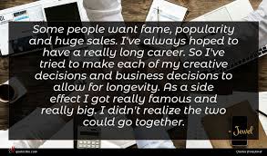 Being a singer is not just for popularity, it is more like cheering. Jewel Quote Some People Want Fame