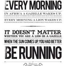 When The Sun Comes Up You Better Be Running Every Morning In Africa A Gazelle Wakes Up It Knows It Must Outrun The Fastest Lion Or It Will Be Fitness Motivation Quotes Fitness Motivation Running Quotes