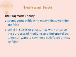 3 Theories Of Truth Pragmatic Truth Is What Works Or Serves Our Purposes Coherence Truth Is What Coheres With The Rest Of Our Knowledge Correspondence Ppt Download