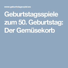 Geburtstagsspiele Zum 50 Geburtstag Der Gemusekorb Geburtstagsspiele Geburtstagsspiele Zum 40 Lustige Geschenke Zum 50