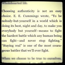 Friendship Quotes Choosing Authenticity Is Not An Easy Choice E E Cummings Wrote To Be Nobody But Yourself In A World Which Is Doing Its Best Night And Quotes Brene Brown Quotes
