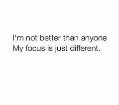 I M Not Better Than Anyone My Focus Is Just Different Short Meaningful Quotes Meaningful Quotes Sarcastic Quotes Witty