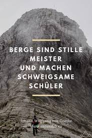 Berge Sind Stille Meister Und Machen Schweigsame Schuler Johann Wolfgang Von Goethe Johann Wolfgang Von Goethe Von Goethe Meister