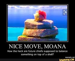 Nice Move Moana How The Heck Are Future Chiefs Supposed To Balance Something Of Shell Ifunny Disney Funny Funny Disney Jokes Disney Theory