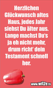 Aber jetzt der schmeichelei genug, erhebe mit mir deine bierkrug. Herzlichen Gluckwunsch Altes Haus Jedes Jahr Lustige Witze Und Spruche Www Witze Tv