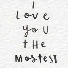 I Love You The Mostest Quotes Love Yourself Quotes Love Quotes