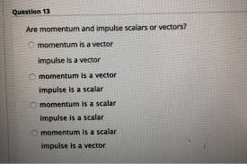 Is momentum a vector or scalar. Question 13 Are Momentum And Impulse Scalars Or Chegg Com