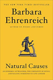 The book cannot safely be ignored by anyone who wishes to. A Book Review By Jacob M Appel Natural Causes An Epidemic Of Wellness The Certainty Of Dying And Killing Ourselves To Live Longer