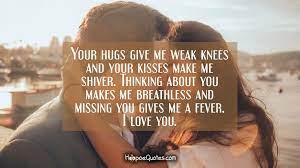 Your Hugs Give Me Weak Knees And Your Kisses Make Me Shiver Thinking About You Makes Me Breathless And Missing You Gives Me A Fever I Love You Hoopoequotes