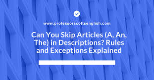 Can You Skip Articles (A, An, The) in Descriptions? Rules and Exceptions  Explained - Professor Scotts English