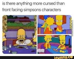 Is There Anything More Cursed Than Front Facing Simpsons Characters Ifunny Simpsons Characters Simpsons Funny Simpsons Funny Quotes