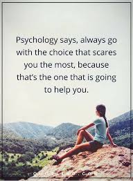 Picture Quotes Psychology Says Always Go With The Choice That Scares You The Most Because That S The One T Psychology Says Picture Quotes Inspirational Words