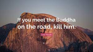 Linji Yixuan Quote If You Meet The Buddha On The Road Kill Him
