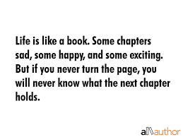 If you do… then you never get to find out what happens next! Life Is Like A Book Some Chapters Sad Some Quote