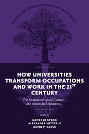 How Universities Transform Occupations and Work in the 21st Century: The  Academization of German and American Economies (International Perspectives 