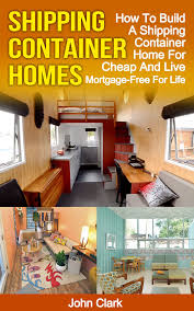 Create your plan in 3d and find interior design and decorating ideas to furnish your home. Shipping Container Homes How To Build A Shipping Container Home For Cheap And Live Mortgage Free For Life Ebook By John Clark 9781311923431 Rakuten Kobo South Africa