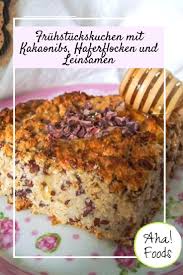 Gesunder Fruhstuckskuchen Mit Leinsamen Und Kakaonibs Aha Foods Rezept Fruhstuck Kuchen Kakaonibs Fruhstuckstorte