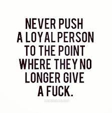 Never Push A Loyal Person Pictures Photos And Images For Facebook Tumblr Pinterest And Twitter