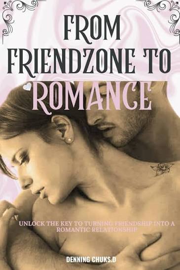 Amazon.com: FROM FRIEND-ZONE TO ROMANCE: UNLOCK THE KEY TO TURNING  FRIENDSHIP INTO A ROMANTIC RELATIONSHIP: 9798852677334: D., Denning Chuks,  Press, Oaky Nardy: Books