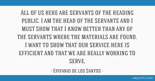 Si epifanio ay ipinanganak sa malabon rizal noong abril 7, 1871. All Of Us Here Are Servants Of The Reading Public I Am The Head Of The