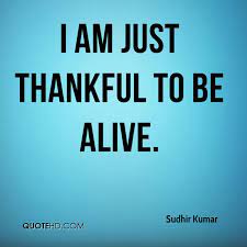 I Am Alive Quotes Quotesgram