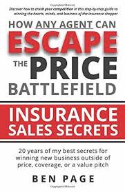 Maybe you would like to learn more about one of these? How Any Agent Can Escape The Price Battlefield Insurance Sales Secrets 20 Years Of My Best Secrets For Winning New Business Outside Of Price Coverage Or A Value Pitch By Ben Page
