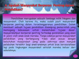 Proses pendidikan merupakan perjalanan yang tak pernah terhenti sepanjang hidup manusia dan merupakan hal yang sangat signifikan dalam dalam pengertian umum pendidikan menurut hasan langgulung bahwa pendidikan adalah proses pemindahan nilai pada suatu masyarakat kepada. Peran Masyarakat Dalam Pendidikan Ppt Download