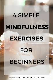 4 Simple Mindfulness Exercises For Beginners Mindfulness Exercises Mindfulness Learn To Meditate