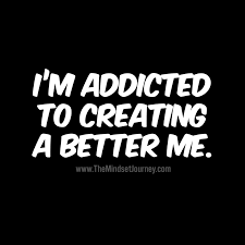 I M Addicted To Creating A Better Me The Mindset Journey Inspirational Quotes Motivational Quotes Mindset Quotes