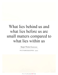 What Lies Behind Us And What Lies Before Us Are Small Matters Picture Quotes