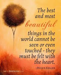The Best And Most Beautiful Things In The World Cannot Be Seen Soul Bridging Inviting You To Remember Who You Are Helen Keller Quotes Remember Who You Are Feelings And Emotions