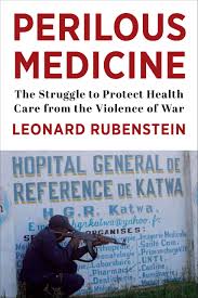 Perilous Medicine: The Struggle to Protect Health Care from the Violence of  War: Rubenstein, Leonard: 9780231192460: Amazon.com: Books