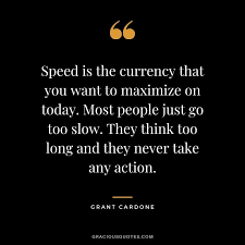 Grant cardone is famous as a professional sales trainer, best selling author, real estate equity fund manager, he has successfully built a real estate empire from scratch which is now valued in excess of $750 million. Speed Is The Currency That You Want To Maximize On Today Most People Just Go Too Slow They Think Too Grant Cardone Quotes Oprah Winfrey Quotes Jordan Quotes