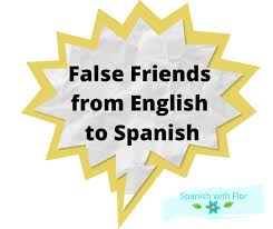 Read This Article To Learn 25 False Friends From English To Spanish What You Mean To Say What You Should Say And What You Should Not Say Lectura