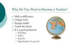 Make sure to mention the kind of impact you're hoping to have on your students' lives. Think You Want To Be A Teacher Ppt Video Online Download