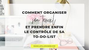 Comment organiser son espace de travail ? Organiser Son Travail Et Prendre Le Controle De Sa To Do List
