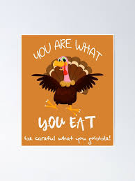 Maybe you would like to learn more about one of these? You Are What You Eat Turkey Thanksgiving Holidays Poster By Jecolds Redbubble