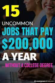 15 Uncommon Jobs That Pay 200 000 A Year Without A College Degree College Degree Good Paying Jobs Jobs Without A Degree