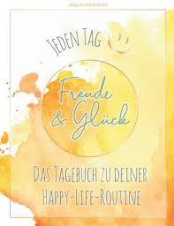 Jeden Tag Freude Gluck Das Tagebuch Zu Deiner Happy Life Routine German Edition Lamprecht Michaela 9783951984728 Amazon Com Books