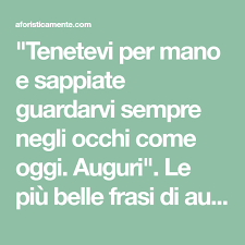 Tenetevi Per Mano E Sappiate Guardarvi Sempre Negli Occhi Come Oggi Auguri Le Piu Belle Frasi Di Auguri Per Il Matrimonio Da Dedicar Spose Matrimonio Belle