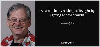 James Keller Quote A Candle Loses Nothing Of Its Light By Lighting Another