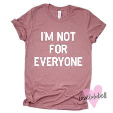 I M Not For Everyone Funny Shirts T Shirts With Sayings Funny Outfits