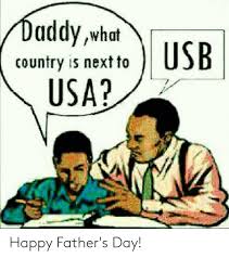 Daddywhat Usb Country Is Next To Usa Happy Father S Day Fathers Day Meme On Me Me