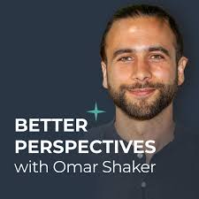Better Perspectives with Omar Shaker