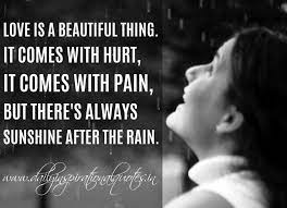 When you love them, you learn to find happiness in their happiness. Love Is A Beautiful Thing It Comes With Hurt It Comes With Pain But There S Always Sunshine After The Rain Anonymous Love Quotes