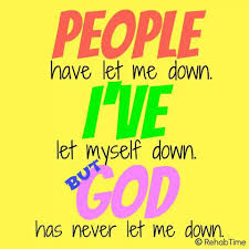 People Have Let Me Down I Ve Let Myself Down But God Has Never Let Me Down Inspirational Words Quotes About God Inspirational Quotes